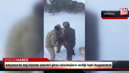 Adıyaman'da dağ köyünde askerleri gören vatandaşların verdiği tepki duygulandırdı