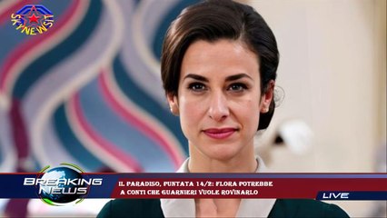 Il Paradiso, puntata 14/2: Flora potrebbe  a Conti che Guarnieri vuole rovinarlo