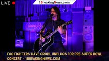 Foo Fighters' Dave Grohl unplugs for pre-Super Bowl concert - 1breakingnews.com