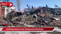 Depremin merkez üssü Ankara'daki bürokrasi