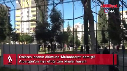 Onlarca insanın ölümüne 'Mukadderat' demişti! Alpargün'ün inşa ettiği tüm binalar hasarlı