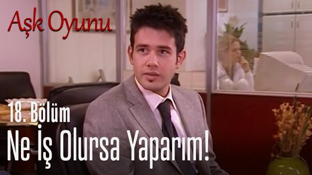 Ne iş olursa yaparım! - Aşk Oyunu 18. Bölüm