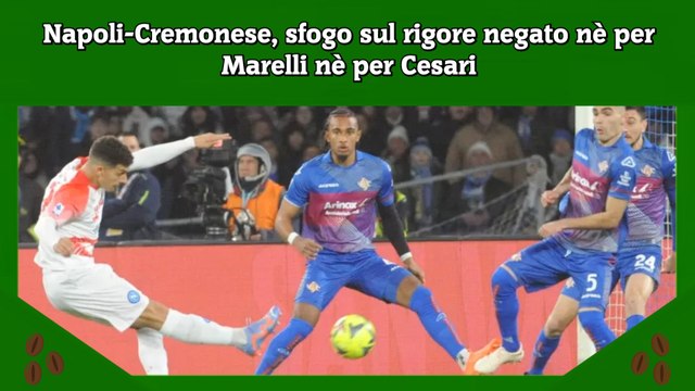 Napoli-Cremonese, sfogo sul rigore negato nè per Marelli nè per Cesari