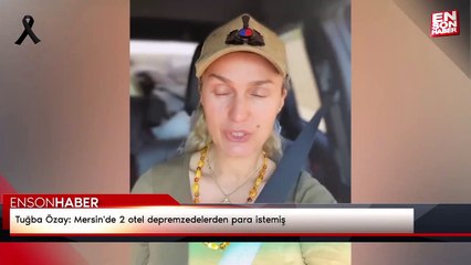 Tuğba Özay: Mersin'de 2 otel depremzedelerden para istemiş