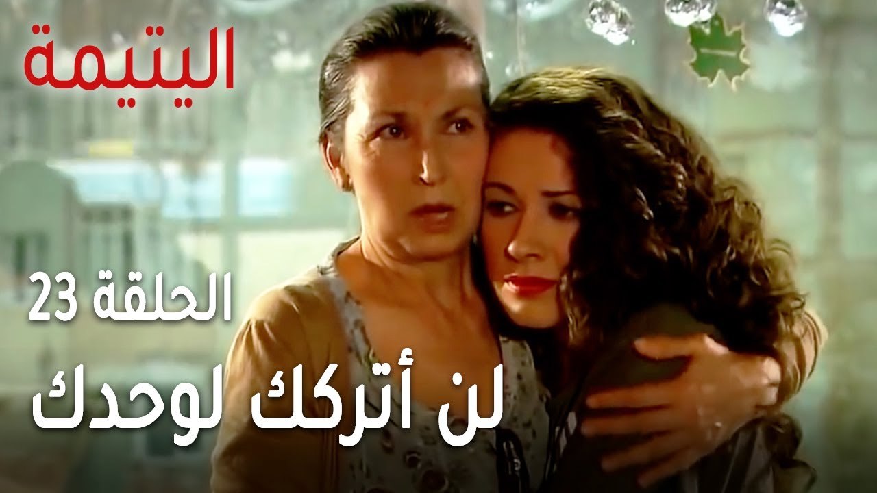 مسلسل اليتيمة الحلقة 23 - لن أتركك لوحدك