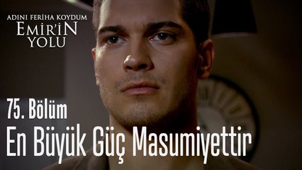 En büyük güç masumiyettir - Adını Feriha Koydum Emir'in Yolu 75. Bölüm