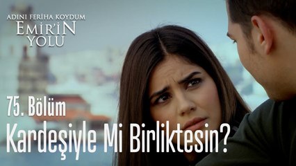 Kardeşiyle mi birliktesin - Adını Feriha Koydum Emir'in Yolu 75. Bölüm