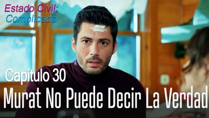 Murat no puede decir la verdad - Estado Civil Complicado Capitulo 30