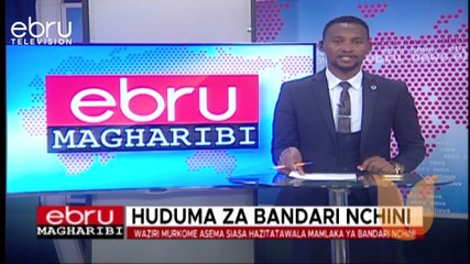 Waziri Murkome Asema Siasa Hazitatawala Mamlaka Ya Bandari Nchini