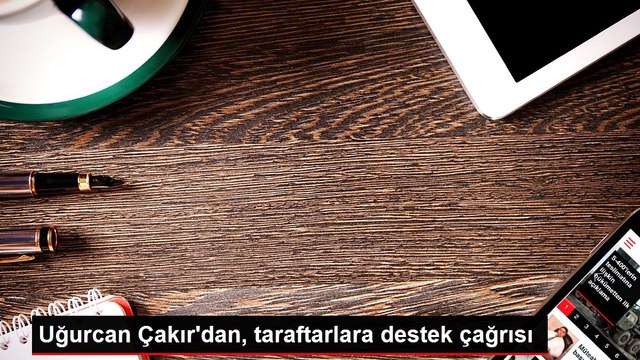 Uğurcan Çakır'dan, taraftarlara destek çağrısı