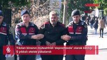 Yıkılan binanın müteahhidi 'depremzede' olarak kaldığı 5 yıldızlı otelde yakalandı