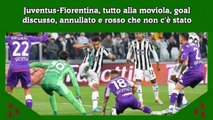 Juventus-Fiorentina, tutto alla moviola, goal discusso, annullato e rosso che non c'è stato