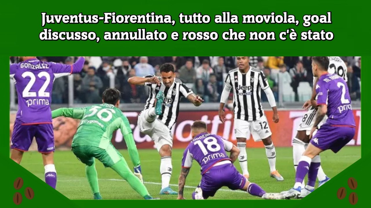 Juventus-Fiorentina, tutto alla moviola, goal discusso, annullato e rosso che non c'è stato
