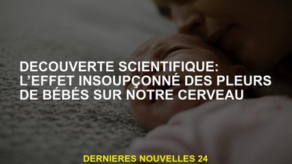 Découverte scientifique: l'effet insoupçonné des pleurs des bébés sur notre cerveau