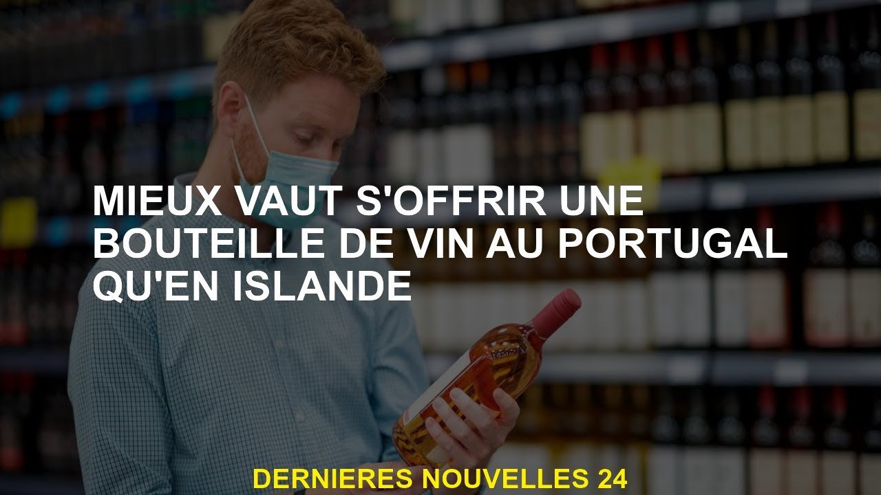 Mieux vaut offrir une bouteille de vin au Portugal qu'en Islande
