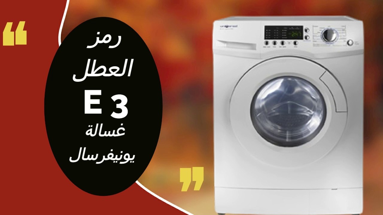 رمز E3 غسالة يونيفرسال فول اوتوماتيك وطريقة العلاج - رمز E3 غسالة يونيفرسال - كود E3 غسالة يونيفرسال - رمز E3 غسالة - كود E3 غسالة - عطل E3 غسالة - خطأ E3 غسالة - غسالة يونيفرسال.