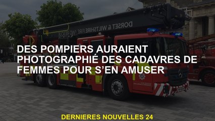 Les pompiers auraient photographié des cadavres pour femmes pour s'amuser