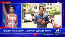 San Luis: Peruanos y extranjeros se agarran a golpes en vecindario