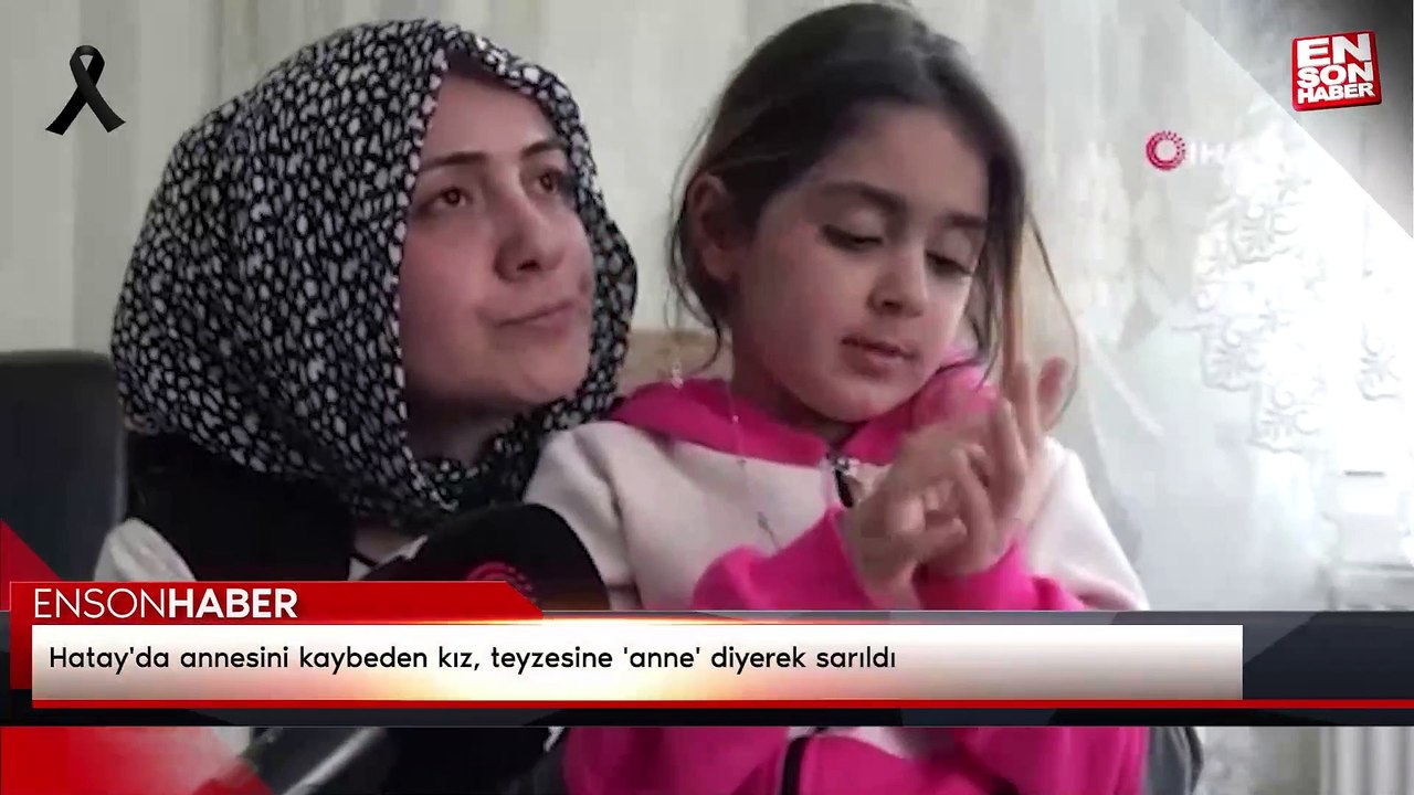 Hatay'da annesini kaybeden kız, teyzesine 'anne' diyerek sarıldı
