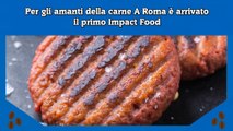 Per gli amanti della carne A Roma è arrivato il primo Impact Food