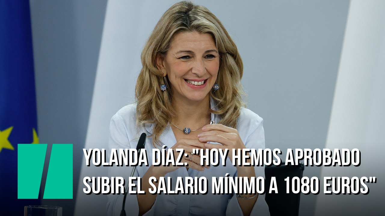 Yolanda Díaz: "Hoy hemos aprobado subir el salario mínimo a 1080 euros"
