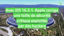 Avec iOS 16.3.1, Apple corrige une faille de sécurité critique exploitée par des hackers