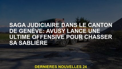 Saga judiciaire dans le canton de Genève: Avusy lance une offensive finale pour chasser son grès