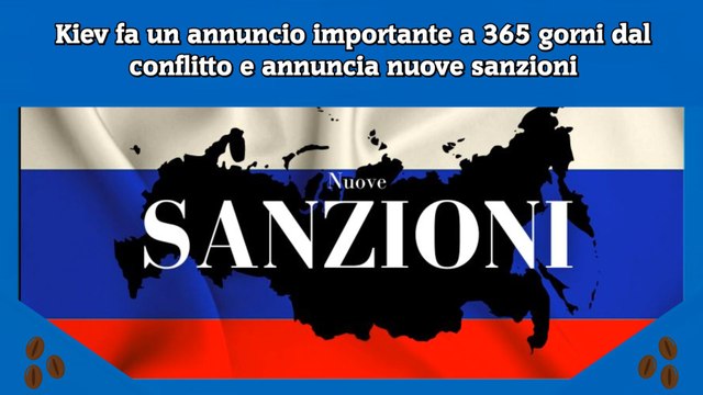 Kiev fa un annuncio importante a 365 gorni dal conflitto e annuncia nuove sanzioni