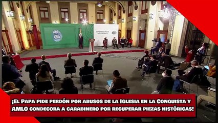 ¡El Papa pide perdón por abusos de la Iglesia en la Conquista y AMLO condecora a carabinero por recuperar piezas históricas!