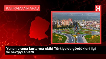Yunan arama kurtarma ekibi Türkiye'de gördükleri ilgi ve sevgiyi anlattı
