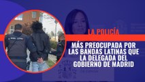 La policía, más preocupada por las bandas latinas que la delegada del gobierno de Madrid