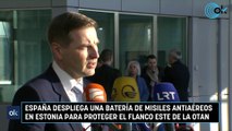 España despliega una batería de misiles antiaéreos en Estonia para proteger el flanco este de la OTAN