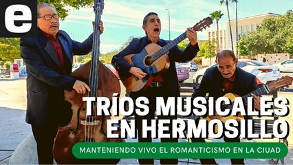 Tríos siguen dando vida al romanticismo en Hermosillo