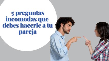 5 preguntas incomodas que  debes hacerle a tu pareja