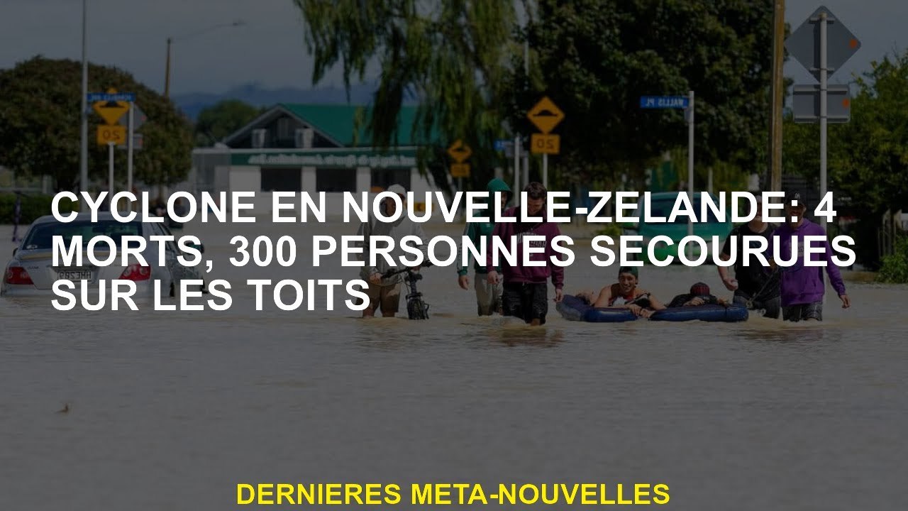 Cyclone en Nouvelle-Zélande: 4 morts, 300 personnes sauvées sur les toits