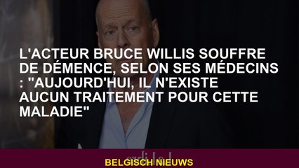 L'acteur Bruce Willis souffre de démence, selon ses médecins: "Aujourd'hui, il n'y a pas de traiteme