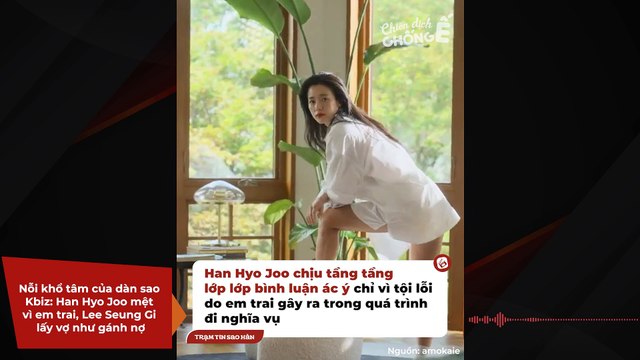 Nỗi khổ tâm của dàn sao Kbiz: Han Hyo Joo mệt vì em trai, Lee Seung Gi lấy vợ như gánh nợ | Điện Ảnh Net