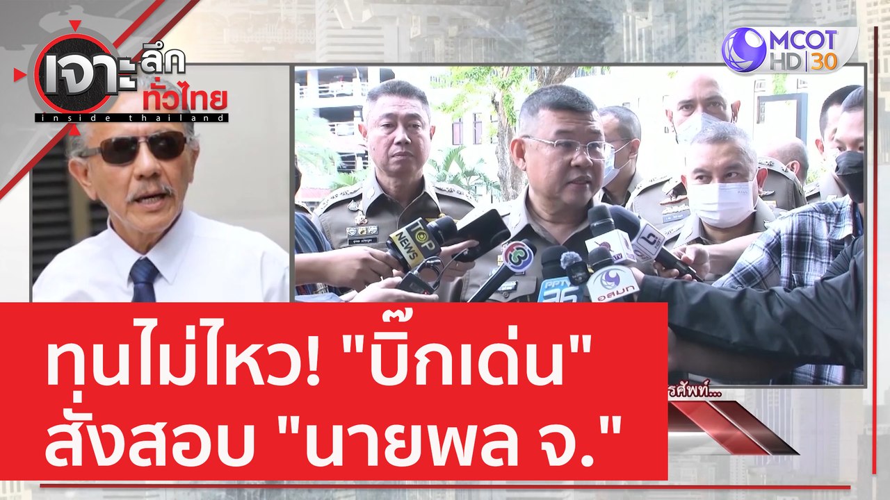 ทนไม่ไหว! "บิ๊กเด่น" สั่งสอบ "นายพล จ." | เจาะล...