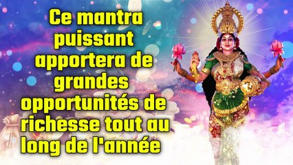Ce mantra puissant apportera de grandes opportunités de richesse tout au long de l'année
