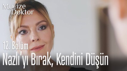 Nazlı'yı bırak, kendini düşün - Mucize Doktor 12. Bölüm