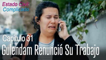 Gulendam renunció su trabajo - Estado Civil: Complicado Capítulo 31