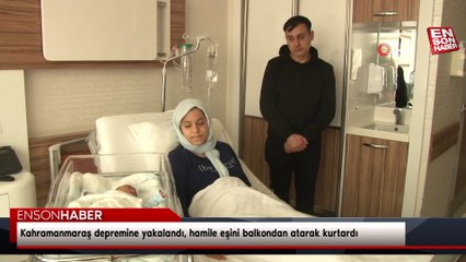 Kahramanmaraş depremine yakalandı, hamile eşini balkondan atarak kurtardı
