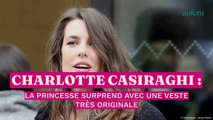 Charlotte Casiraghi : la princesse surprend avec une veste très originale