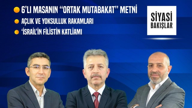 6’lı Masa “Ortak Mutabakat” Metni | Açlık ve Yoksulluk Rakamları | “İsrail’in” Filistin Katliamı
