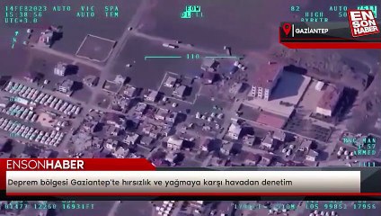 Deprem bölgesi Gaziantep'te hırsızlık ve yağmaya karşı havadan denetim