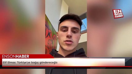 Elif Elmas: Türkiye'ye bağış göndereceğiz