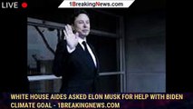 White House aides asked Elon Musk for help with Biden climate goal - 1BREAKINGNEWS.COM