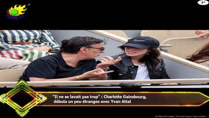 "Il ne se lavait pas trop" : Charlotte Gainsbourg,  débuts un peu étranges avec Yvan Attal