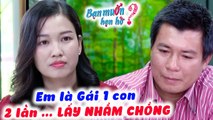 Gái 1 Con 2 Lần LẤY NHẦM CHỒNG Khiến Ông Bố Đơn Thân Xúc Động Khóc Hứa Yêu Thương  Bạn Muốn Hẹn Hò