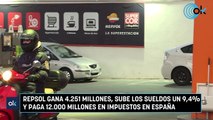 Repsol gana 4.251 millones, sube los sueldos un 9,4% y paga 12.000 millones en impuestos en España